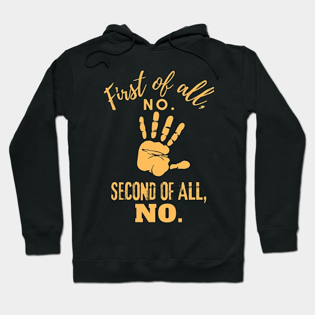 First Of All No Second Of All Still No Hoodie by GraphGeek